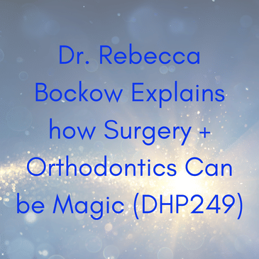 Dr. Rebecca Bockow Explains how Surgery + Orthodontics Can be Magic (DHP269)