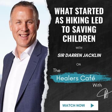 What Started as Hiking Led to Saving Children with Sir Darren Jacklin on The Healers Café with Manon Bolliger