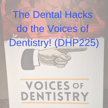 The Dental Hacks do The Voices of Dentistry (DHP225)