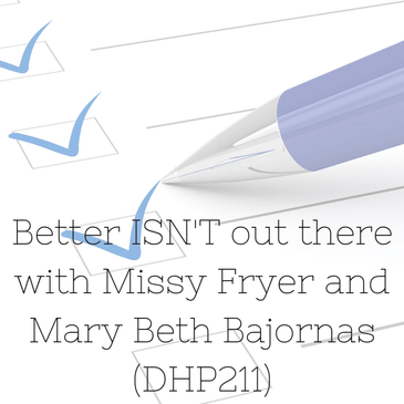 Better ISN'T Out There with Missy Fryer and Mary Beth Bajornas (DHP211)