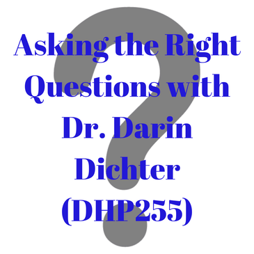 Asking the Right Questions with Dr. Darin Dichter (DHP256)