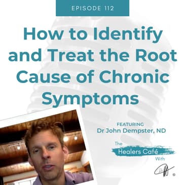 How to Identify and Treat the Root Cause of Chronic Symptoms with Dr. John Dempster, ND on The Healers Café with Manon Bolliger