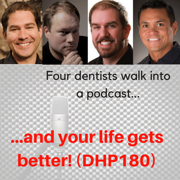 Four dentists walk into a podcast...and your life gets better! (DHP180)
