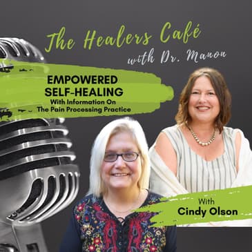 Empowered Self Healing & the Pain Processing Practice: The Healers Café with Dr. Manon & Cindy Olson