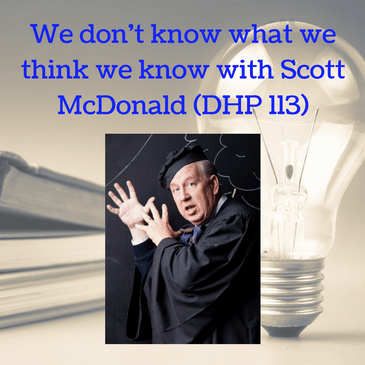 We don't know what we think we know with Scott McDonald (DHP113)
