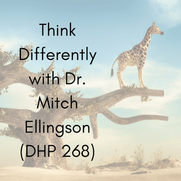 Think Differently with Dr. Mitch Ellingson (DHP 268)