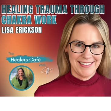 Healing Trauma Through Chakra Work with Lisa Erickson on The Healers Caf with Manon Bolliger