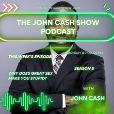 Why Does Great Sex Make You Stupid? | The John Cash Show Podcast (S. 5, Ep. 14)
