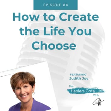 How to Create the Life You Choose with Judith Joy on The Healers Café with Dr M