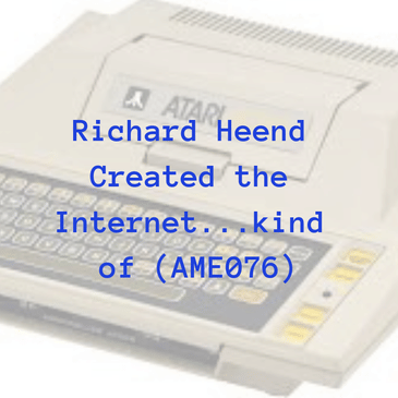 Richard Heend Created the Internet...kind of (AME076)