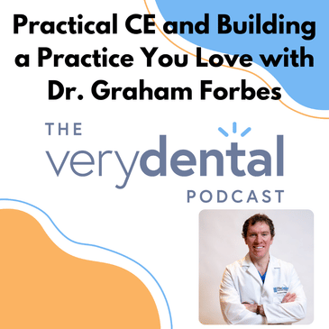 Very Dental: Practical CE and Building a Practice You Love with Dr. Graham Forbes