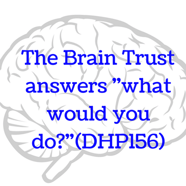 The Brain Trust answers "what would you do?" (DHP156)