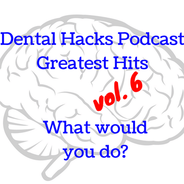 The Dental Hacks Greatest Hits volume 6, "what would you do?"