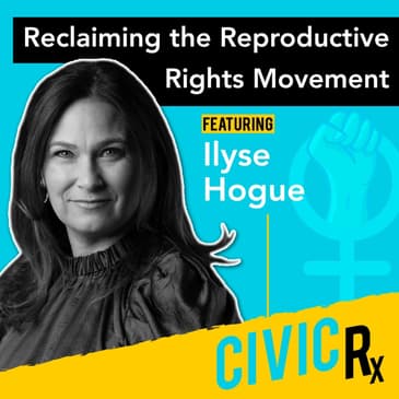 Ilyse Hogue, on reclaiming the fight for reproductive rights (EP.06)
