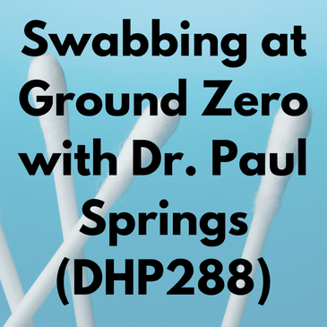 Swabbing at Ground Zero with Dr. Paul Springs (DHP288)