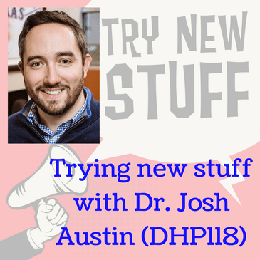 Trying new stuff with Dr. Josh Austin (DHP118)
