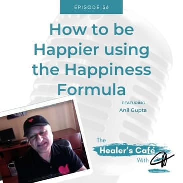 How to be Happier using the Happiness Formula with Anil Gupta, ND on The Healers Café with Dr. Manon Bolliger, ND