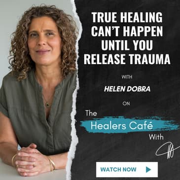 True Healing Can't Happen Until You Release Trauma with Helen Dobra on The Healers Café with Manon Bolliger