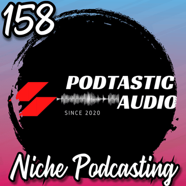158 | The Benefits of Niche Focus: Essential Podcasting Tips for Building a Loyal Audience