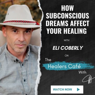 How Subconscious Dreams Affect Your Healing with Eli Coberly on The Healers Caf with Manon Bolliger