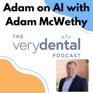 Very Dental: Adam on AI with Adam McWethy