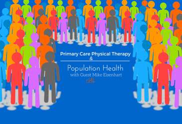 Primary Care Physical Therapy and Population Health w/ Mike Eisenhart