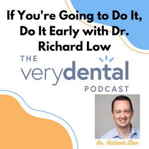 Very Dental: If You're Going to Do It, Do It Early with Dr. Richard Low