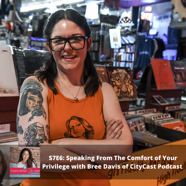S7E6: Speaking From The Comfort of Your Privilege with Bree Davis of CityCast Podcast