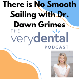 Very Dental: There is No Smooth Sailing with Dr. Dawn Grimes