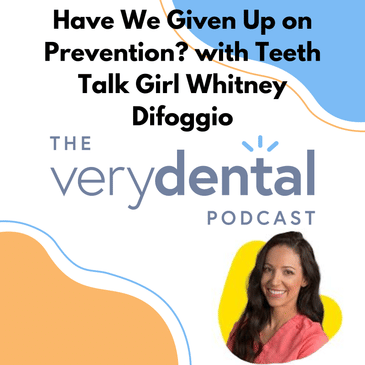 Very Dental: Have We Given Up on Prevention? with Teeth Talk Girl Whitney Difoggio