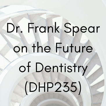 Dr. Frank Spear on the Future of Dentistry (DHP235)