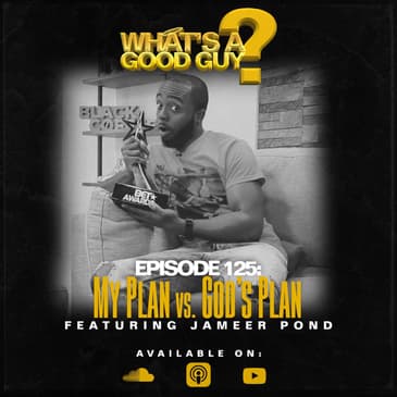 Episode 125: My Plan Vs God's Plan Featuring Jameer Pond