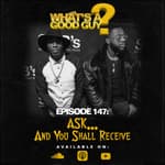 Episode 147 : Ask And You Shall Receive