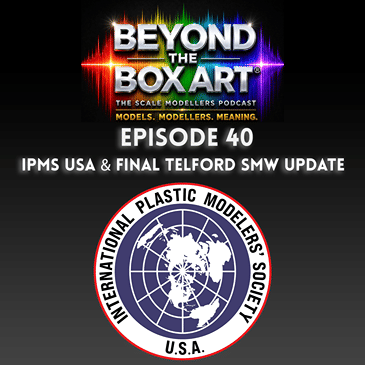 Episode 40 - IPMS USA & Telford update