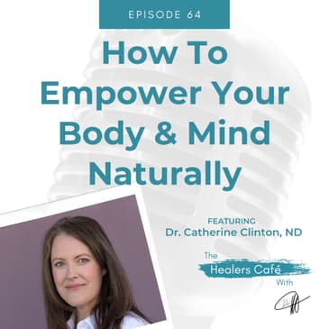 How To Empower Your Body & Mind Naturally with Dr. Catherine Clinton, ND on The Healers Café with Dr. Manon Bolliger, ND