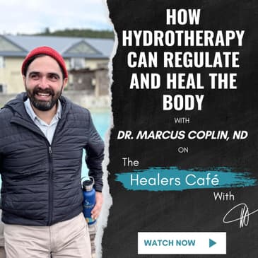 How Hydrotherapy Can Regulate and Heal the Body with Dr Marcus Coplin ND on The Healers Caf with Manon Bolliger