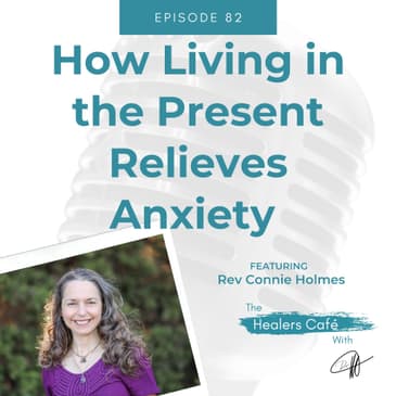 How Living in the Present Relieves Anxiety with Rev Connie Habash on The Healers Café with Dr M (Manon Bolliger), ND