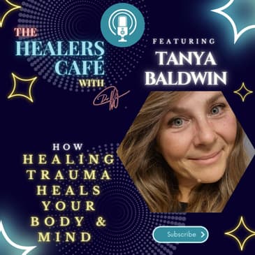 How Healing Trauma Heals Your Body Mind with Tanya Baldwin on The Healers Café with Manon Bolliger