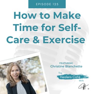 How to Make Time for Self-Care and Exercise with Christine Blanchette on The Healers Café with Manon Bolliger