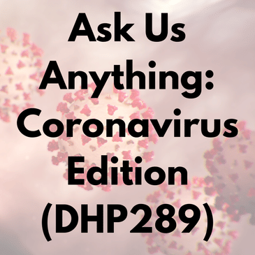 Ask Us Anything: Coronavirus Edition (DHP289)