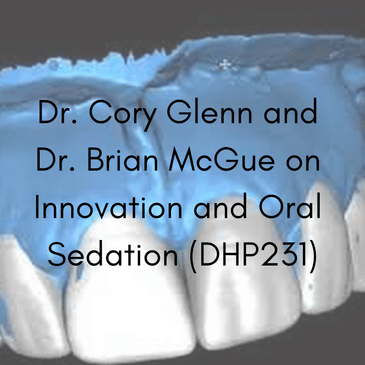Dr. Cory Glenn and Dr. Brian McGue on Innovation and Oral Sedation (DHP231)