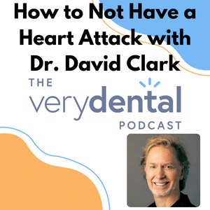 Very Dental: How to Not Have a Heart Attack with Dr. David Clark