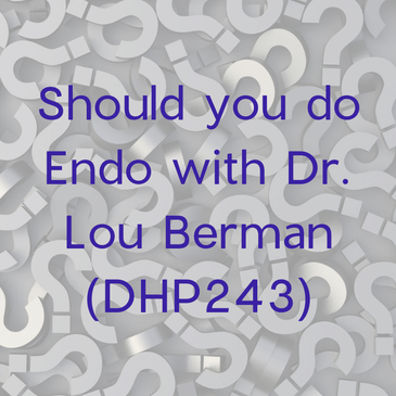 Should you do Endo with Dr. Lou Berman (DHP243)