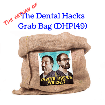The return of the Dental Hacks Grab Bag (DHP149)