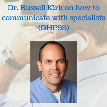 Dr. Russell Kirk on how to communicate with specialists (DHP98)