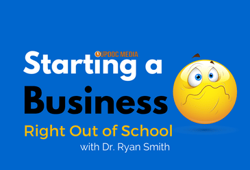 Starting a Business Right Out of School w/ Dr. Ryan Smith