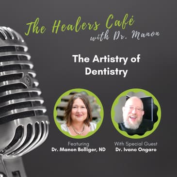 The Artistry of Dentistry on The Healers Café with Dr. Manon Bolliger, ND & guest Dr Ivano Ongaro