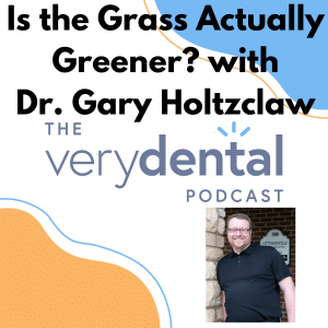Very Dental: Is the Grass Actually Greener? with Dr. Gary Holtzclaw