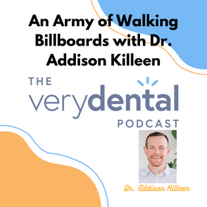 Very Dental: An Army of Walking Billboards with Dr. Addison Killeen