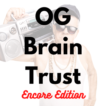 OG Brain Trust (Encore Edition)